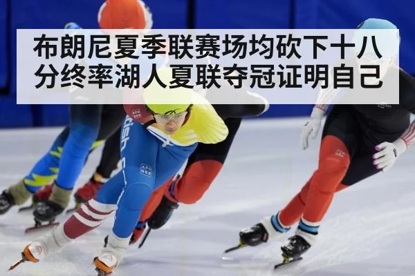 布朗尼夏季联赛场均砍下十八分终率湖人夏联夺冠证明自己