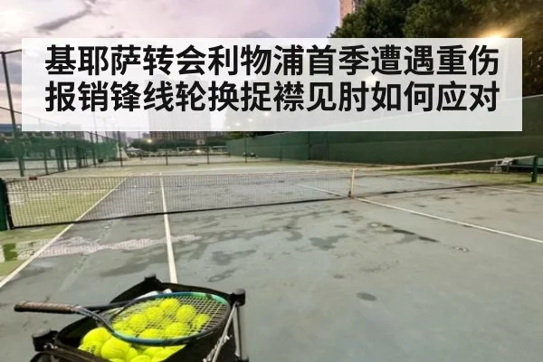 基耶萨转会利物浦首季遭遇重伤报销锋线轮换捉襟见肘如何应对
